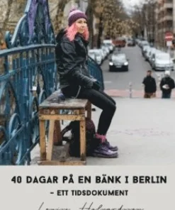 40 dagar på en bänk i Berlin : ett tidsdokument