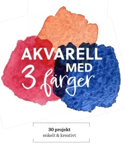 Akvarell med 3 färger : 30 projekt enkelt & kreativt