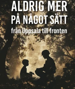 Aldrig mer på något sätt : från Uppsala till fronten
