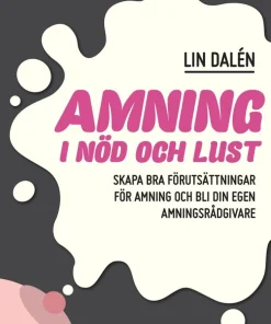 Amning i nöd och lust : skapa de bästa förutsättningarna för amning och bli din egen amningsrådgivare
