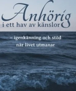 Anhörig i ett hav av känslor : igenkänning och stöd när livet utmanar