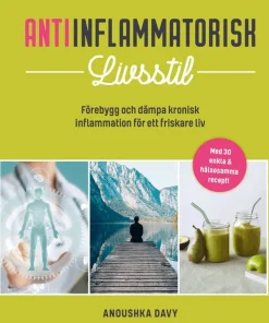 Antiinflammatorisk livsstil : förebygg och dämpa kronisk inflammation för ett friskare liv