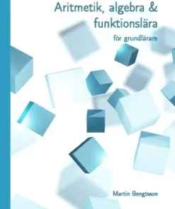 Aritmetik, algebra & funktionslära : för grundlärare