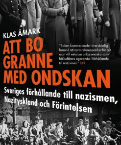 Att bo granne med ondskan : Sveriges förhållande till nazismen, Nazityskland och Förintelsen