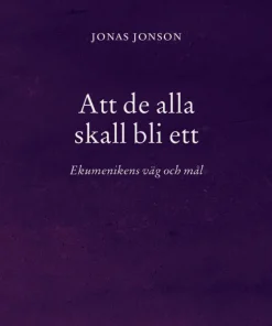 Att de alla skall bli ett : Ekumenikens väg och mål