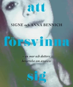Att försvinna sig : En mor och dotters berättelse om anorexia