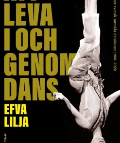 Att leva i och genom dans : en exposé över svensk samtida danskonst 1980-2020