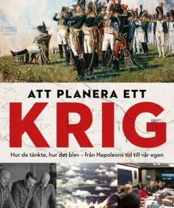 Att planera ett krig : hur de tänkte, hur det blev - från Napoleons tid till vår egen