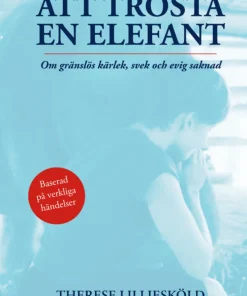 Att trösta en elefant : om gränslös kärlek, svek och evig saknad