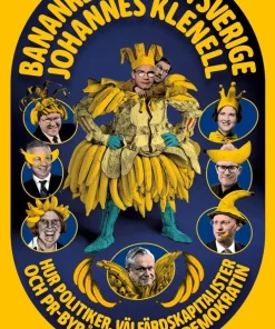 Bananrepubliken Sverige : hur politiker, välfärdskapitalister och pr-byråer utarmar demokratin