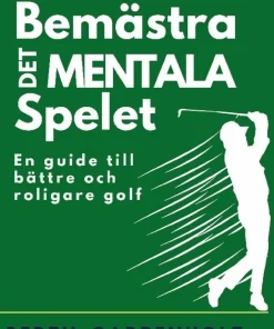 Bemästra det mentala spelet : en guide för enklare och roligare Golf