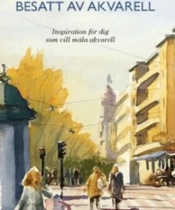 Besatt av akvarell : inspiration för dig som vill måla akvarell
