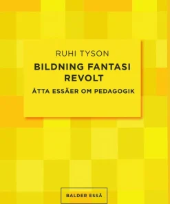 Bildning fantasi revolt : åtta essäer om pedagogik