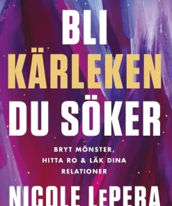 Bli kärleken du söker : bryt mönster, hitta ro och läk dina relationer