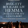 Bygg ett roligare liv hemma istället för att längta bort