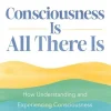 Consciousness Is All There Is
