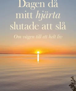 Dagen då mitt hjärta slutade att slå : om vägen till ett helt liv