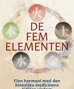 De fem elementen : finn harmoni med den kinesiska medicinens tidlösa visdom