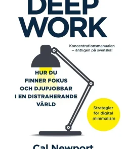 Deep Work : hur du finner fokus och djupjobbar i en distraherande värld - strategier för kontroll, mindre stress och digital minimalism