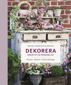 Dekorera kreativt & personligt : kransar, buketter, vackra dukningar