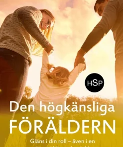 Den högkänsliga föräldern : gläns i din roll - även i en överväldigande värld