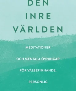 Den inre världen : meditationer och mentala övningar för välbefinnande, personlig och andlig utveckling