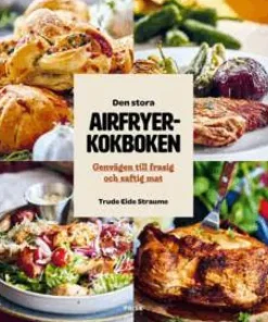 Den stora Airfryerkokboken : Genvägen till frasig och saftig mat