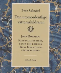 Den utomordentlige vätternskildraren : John Bohman - naturalhistoriker, präst och resenär i Karl Johantidens vätternbygder