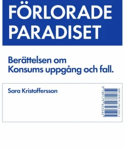 Det förlorade paradiset : berättelsen om Konsums uppgång och fall