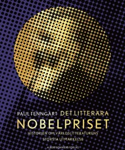 Det litterära Nobelpriset : Historien om världslitteraturens största utmärkelse