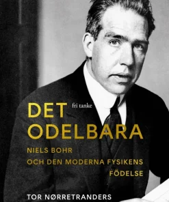 Det odelbara : Niels Bohr och den moderna fysikens födelse