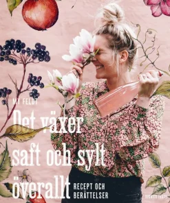 Det växer saft och sylt överallt : recept och berättelser