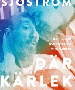 Där kärlek sker : om hiv, aids och vännerna vi förlorade