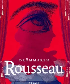 Drömmaren Rousseau : eller om frihet, fantasi och den omöjliga konsten att leva i ett samhälle