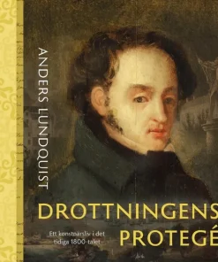 Drottningens protegé : Ett konstnärsliv i det tidiga 1800-talet
