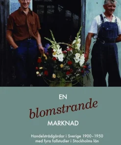 En blomstrande marknad : handelsträdgårdar i Sverige 1900-1950 med fyra fallstudier i Stockholms län