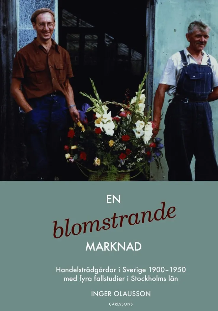 En blomstrande marknad : handelsträdgårdar i Sverige 1900-1950 med fyra fallstudier i Stockholms län