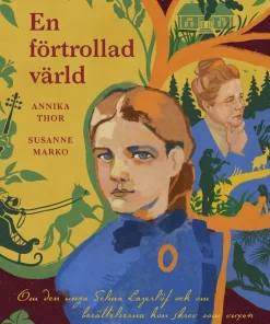 En förtrollad värld : om den unga Selma Lagerlöf och om berättelserna hon skrev som vuxen