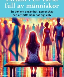 Ensam i en värld full av människor - en bok om ensamhet, gemenskap och att hitta hem hos sig själv