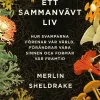 Ett sammanvävt liv : hur svamparna förenar vår värld, förändrar våra sinnen och formar vår framtid
