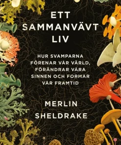 Ett sammanvävt liv : hur svamparna förenar vår värld, förändrar våra sinnen och formar vår framtid