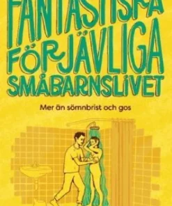 Fantastiska förjävliga småbarnslivet : mer än sömnbrist och gos