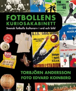 Fotbollens kuriosakabinett : svensk fotbolls kulturarv i ord och bild