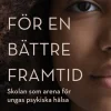 För en bättre framtid : skolan som arena för ungas psykiska hälsa