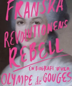 Franska revolutionens rebell : en biografi över Olympe de Gouges