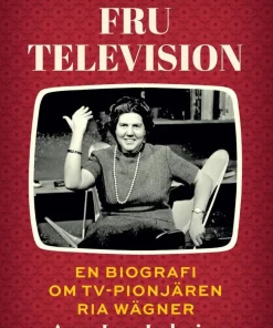 Fru Television : en biografi om TV-pionjären Ria Wägner