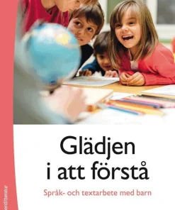 Glädjen i att förstå : språk- och textarbete med barn