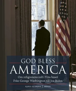 God bless America : om religionens roll i Vita huset - från George Washington till Joe Biden
