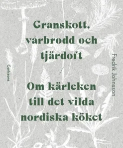 Granskott, vårbrodd och tjärdoft : om kärleken till det vilda nordiska köket