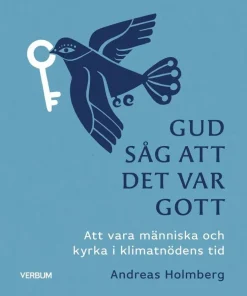 Gud såg att det var gott : att vara människa och kyrka i klimatnödens tid